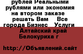 120 рублей Реальными рублями или экономия на втором заказе – решать Вам! - Все города Бизнес » Услуги   . Алтайский край,Белокуриха г.